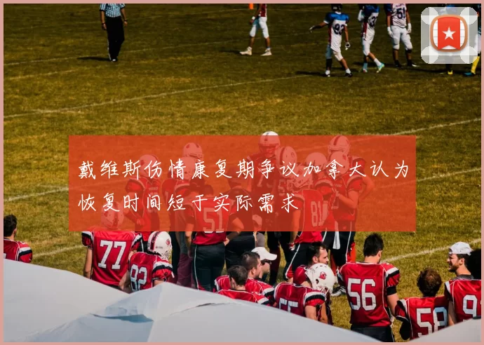 戴维斯伤情康复期争议加拿大认为恢复时间短于实际需求